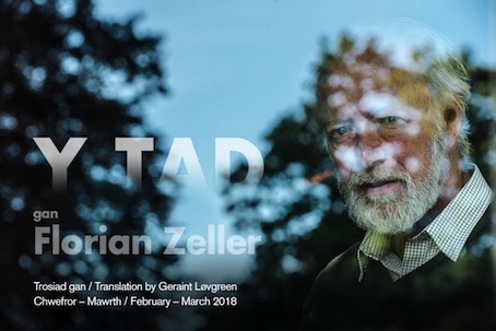 Y Tad
gan / by Florian Zeller
Trosiad Cymraeg gan / Welsh translation by Geraint L�vgreen
 Ar daith ledled Cymru Chwefror � Mawrth 2018
