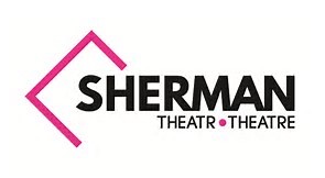BUILDING ON RECENT SUCCESSES, SHERMAN THEATRE ANNOUNCES COMPELLING NEW PRODUCTIONS AND A SEASON OF WORK FROM VISITING COMPANIES THAT BRILLIANTLY REFLECTS OUR CURRENT TIMES