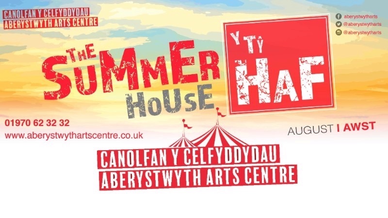 ABERYSTWYTH ARTS CENTRE
Y Tŷ Haf / The Summer House
August / Awst 2018