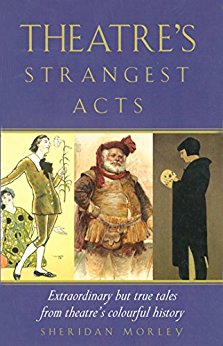 Theatre History by Sheridan Morley Theatre's Strangest Acts