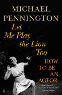 Actor Theatre Book by Michael Pennington �Let me play the lion too : how to be an actor�