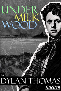 Fluellen theatre Company in association with Swansea Grand Theatre presents Under Milk Wood By Dylan Thomas